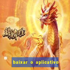 baixar o aplicativo do jogo do tigrinho